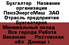 Бухгалтер › Название организации ­ ПензЭнергоМаш, ЗАО › Отрасль предприятия ­ Бухгалтерия › Минимальный оклад ­ 1 - Все города Работа » Вакансии   . Ростовская обл.,Донецк г.